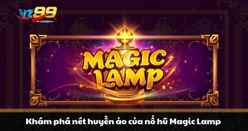 Nổ hũ Magic Lamp – Chinh phục Jackpot cực khủng cùng Aladdin 7 Khám phá nét huyền ảo của nổ hũ Magic Lamp