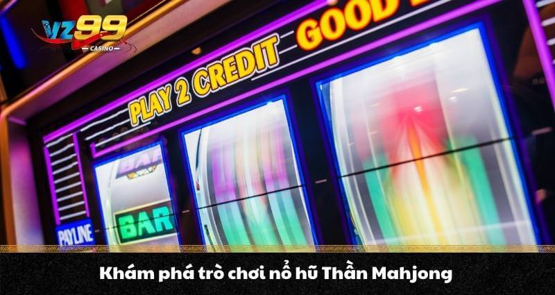 Nổ Hũ Thần Mahjong - Siêu phẩm cá cược Sốt không thể bỏ lỡ 7 Khám phá trò chơi nổ hũ Thần Mahjong