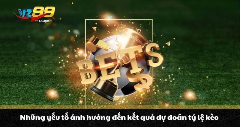 Cá cược bóng đá là gì? Top kèo cược ưu chuộng nhất năm 2026 9 Những yếu tố ảnh hưởng đến kết quả dự đoán tỷ lệ kèo