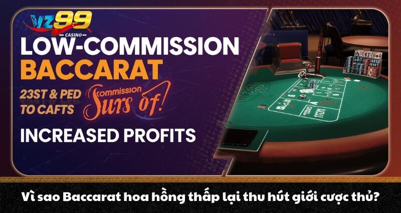 Baccarat hoa hồng thấp - Tối ưu chi phí, nâng cao lợi nhuận 2 Vì sao Baccarat hoa hồng thấp lại thu hút giới cược thủ?